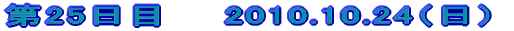 ��25���ځ@�@2010.10.24�i���j